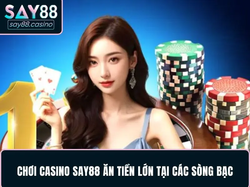 Chơi casino SAY88 ăn tiền lớn tại các sòng bạc