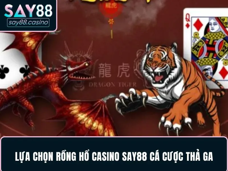 Lựa chọn Rồng Hổ casino SAY88 cá cược thả ga