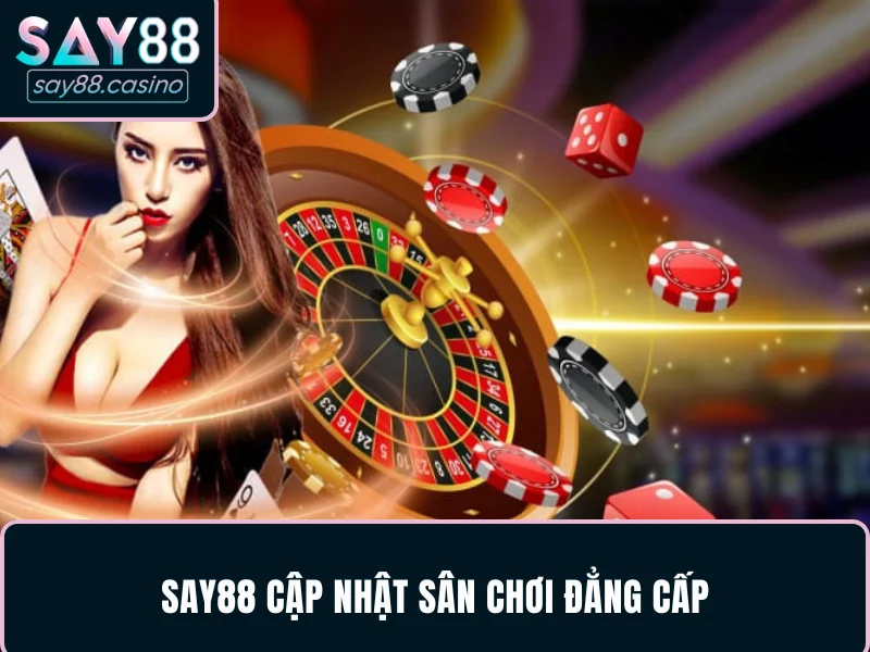 Chơi Có Trách Nhiệm SAY88 - cập nhật sân chơi đẳng cấp