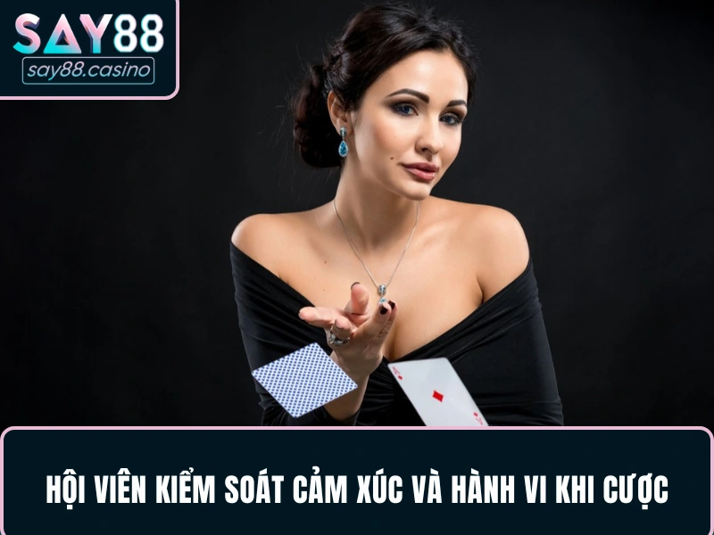 Chơi Có Trách Nhiệm SAY88 - Hội viên kiểm soát cảm xúc và hành vi khi cược
