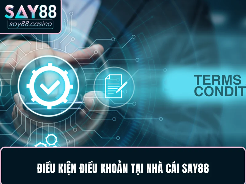 Điều Kiện Điều Khoản SAY88 Chuyên Gia Tổng Hợp Mới Nhất Điều kiện điều khoản tại nhà cái SAY88