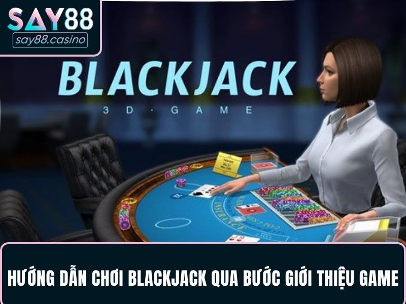 Hướng Dẫn Chơi Blackjack Chi Tiết Mọi Newbie Đều Cược Thắng Hướng dẫn chơi Blackjack qua bước giới thiệu game