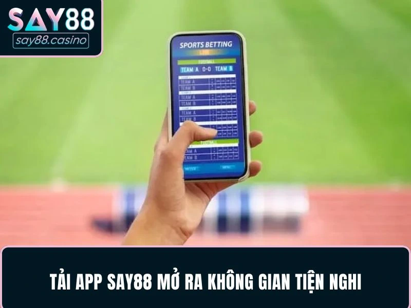 Tối ưu không gian giải trí nhờ app SAY88