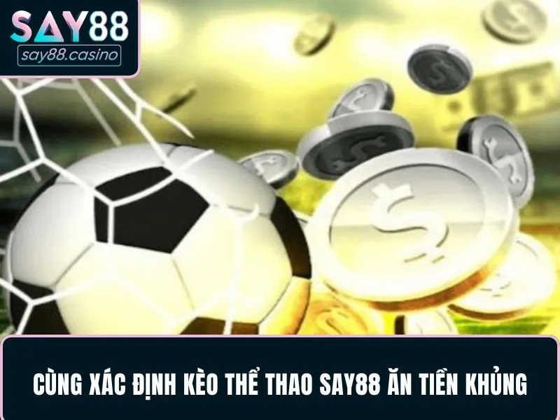 Cùng xác định kèo thể thao SAY88 ăn tiền khủng