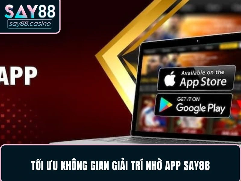 Tải app SAY88 mở ra không gian tiện nghi