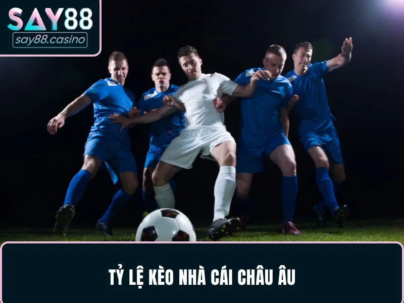 Tỷ lệ kèo nhà cái Châu Âu