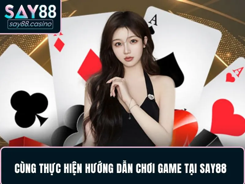 SAY88 Cùng thực hiện hướng dẫn chơi game tại SAY88