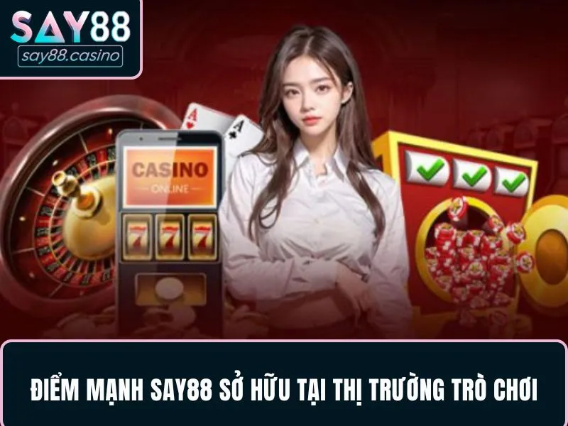 SAY88 Điểm mạnh SAY88 sở hữu tại thị trường trò chơi