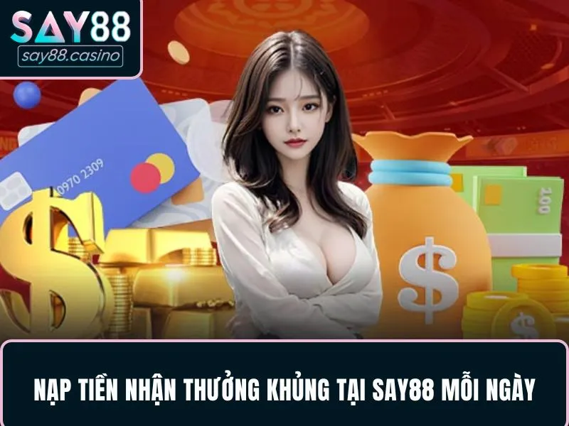 SAY88 Nạp tiền nhận thưởng khủng tại SAY88 mỗi ngày